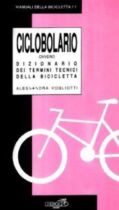 Ciclobolario Ovvero dizionario dei termini tecnici della bicicletta 0 Ciclobolario. Ovvero dizionario dei termini tecnici della bicicletta