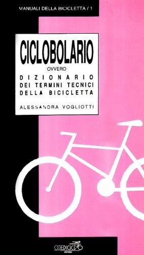 Ciclobolario Ovvero dizionario dei termini tecnici della bicicletta 0 Ciclobolario. Ovvero dizionario dei termini tecnici della bicicletta